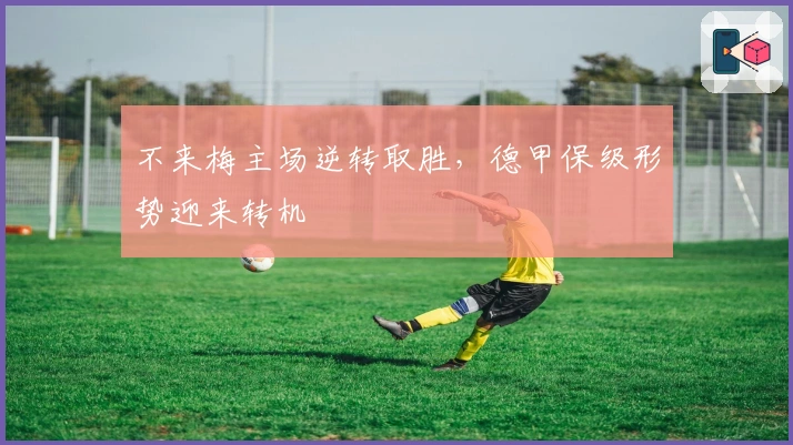 不来梅主场逆转取胜，德甲保级形势迎来转机